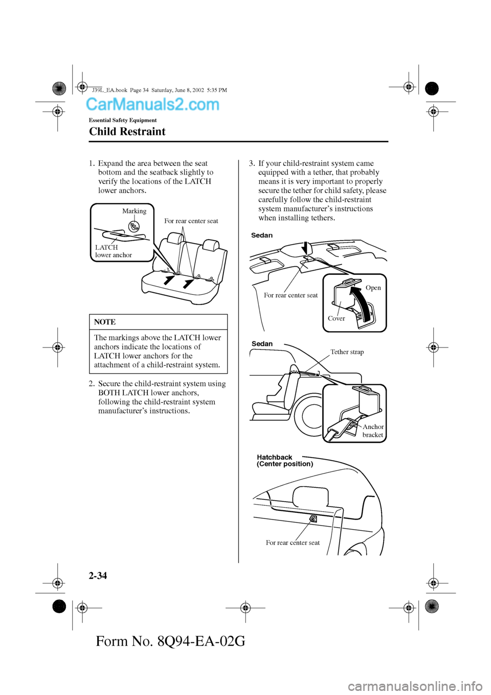 MAZDA MODEL PROTÉGÉ 2003   (in English) Service Manual 2-34
Essential Safety Equipment
Child Restraint
Form No. 8Q94-EA-02G
1. Expand the area between the seat 
bottom and the seatback slightly to 
verify the locations of the LATCH 
lower anchors.
2. Secu