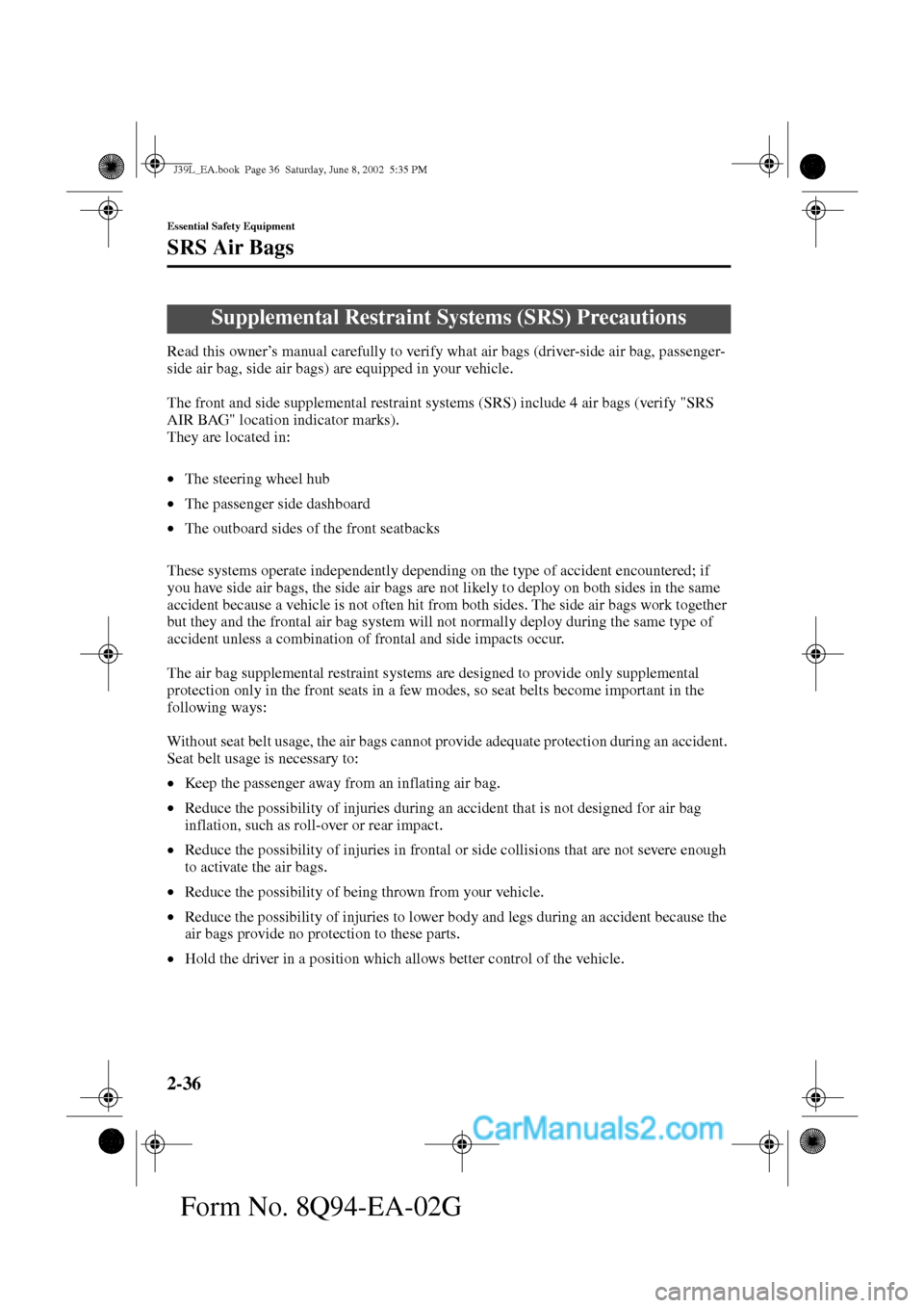 MAZDA MODEL PROTÉGÉ 2003   (in English) Service Manual 2-36
Essential Safety Equipment
Form No. 8Q94-EA-02G
SRS Air Bags
Read this owner’s manual carefully to verify what air bags (driver-side air bag, passenger-
side air bag, side air bags) are equippe