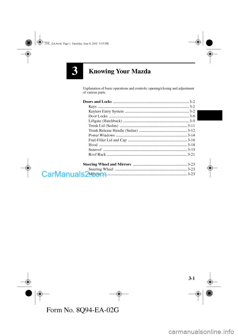 MAZDA MODEL PROTÉGÉ 2003  Owners Manual (in English) 3-1
Form No. 8Q94-EA-02G
3Knowing Your Mazda
Explanation of basic operations and controls; opening/closing and adjustment 
of various parts.
Doors and Locks 
..........................................