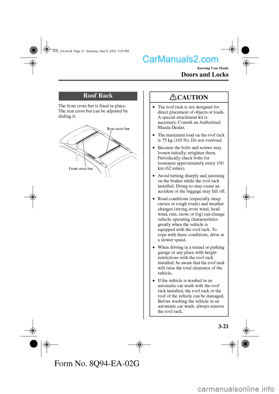 MAZDA MODEL PROTÉGÉ 2003  Owners Manual (in English) 3-21
Knowing Your Mazda
Doors and Locks
Form No. 8Q94-EA-02G
The front cross bar is fixed in place.
The rear cross bar can be adjusted by 
sliding it.
Roof Rack
Rear cross bar
Front cross bar
•The r