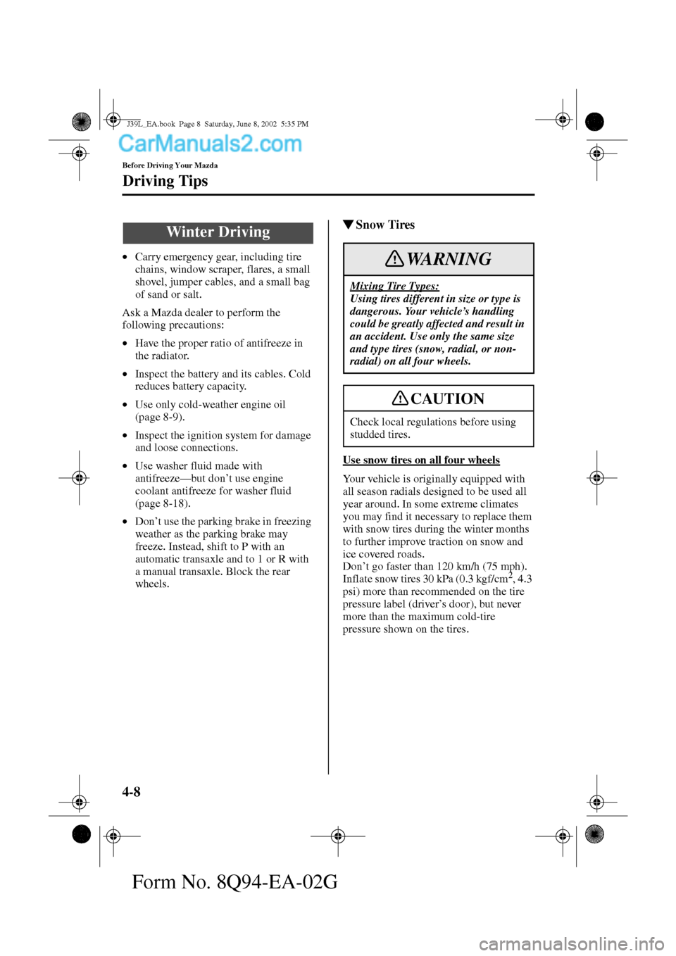 MAZDA MODEL PROTÉGÉ 2003  Owners Manual (in English) 4-8
Before Driving Your Mazda
Driving Tips
Form No. 8Q94-EA-02G
•Carry emergency gear, including tire 
chains, window scraper, flares, a small 
shovel, jumper cables, and a small bag 
of sand or sal