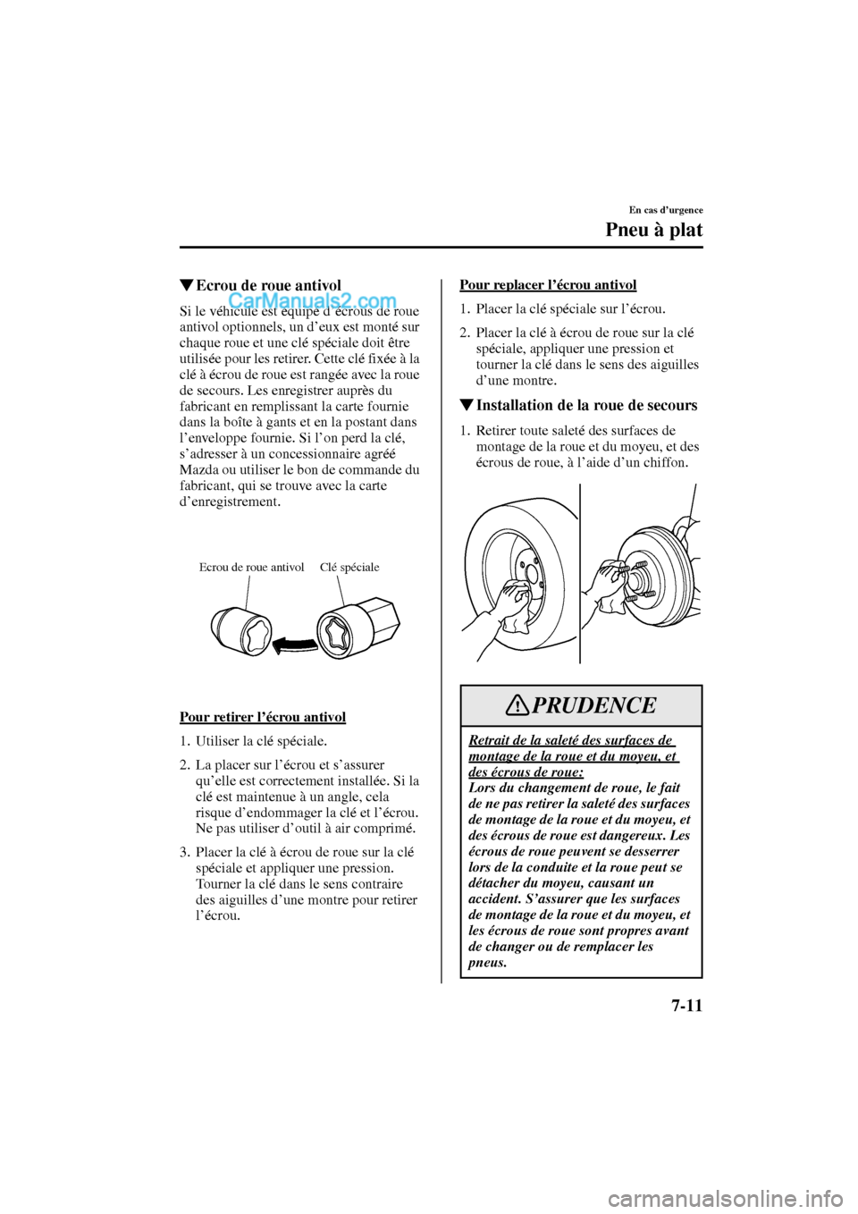MAZDA MODEL PROTÉGÉ 2003  Manuel du propriétaire (in French) 7-11
En cas d’urgence
Pneu à plat
Form No. 8Q95-EC-02G-F
Ecrou de roue antivol
Si le véhicule est équipé d’écrous de roue 
antivol optionnels, un d’eux est monté sur 
chaque roue et une c