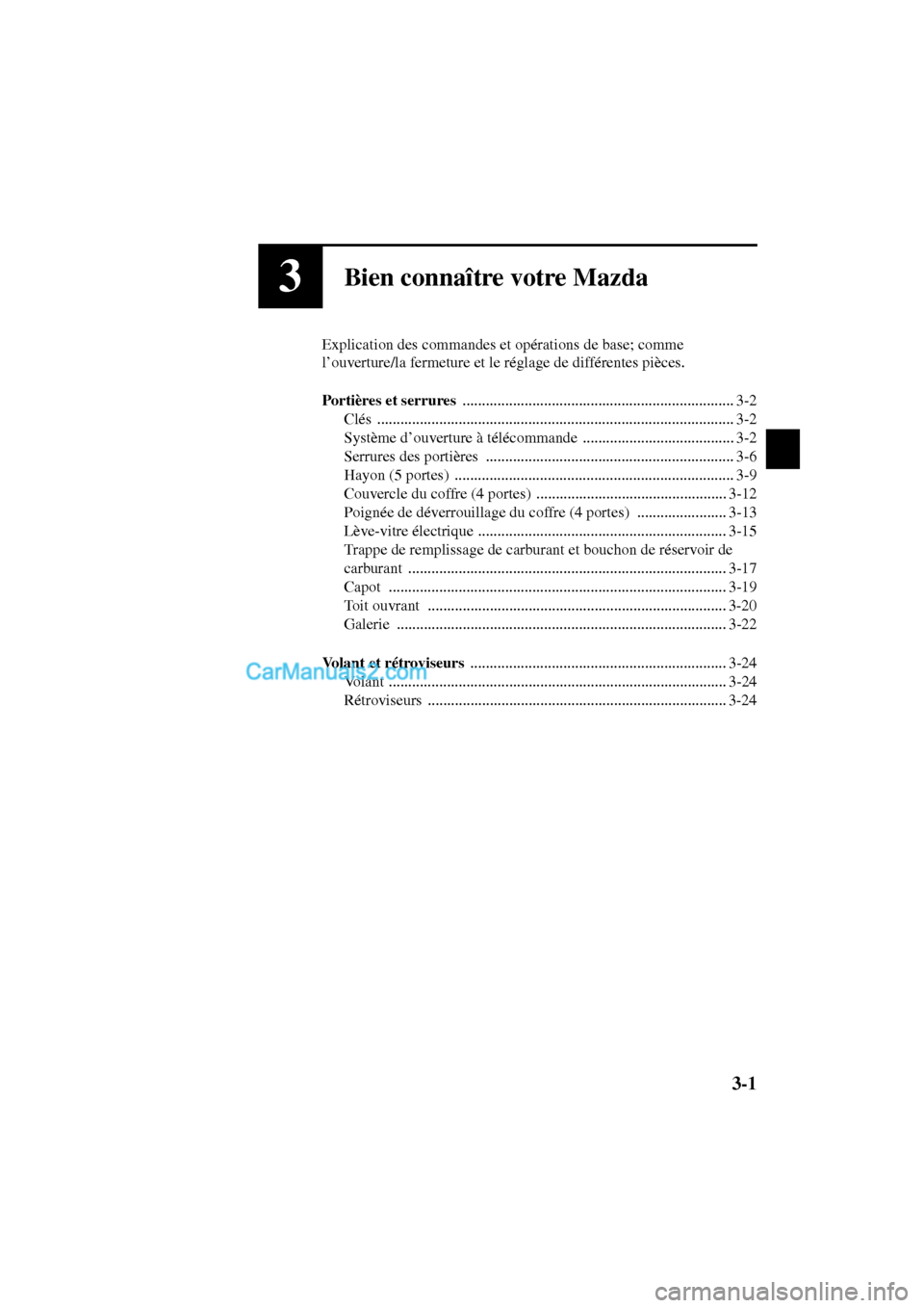 MAZDA MODEL PROTÉGÉ 2003  Manuel du propriétaire (in French) 3-1
Form No. 8Q95-EC-02G-F
3Bien connaître votre Mazda
Explication des commandes et opérations de base; comme 
l’ouverture/la fermeture et le réglage de différentes pièces.
Portières et serrur