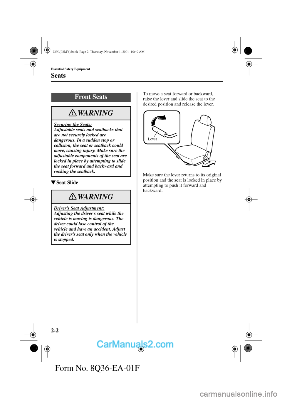 MAZDA MODEL PROTÉGÉ 2002   (in English) User Guide 2-2
Essential Safety Equipment
Form No. 8Q36-EA-01F
Seats
Seat Slide
To move a seat forward or backward, 
raise the lever and slide the seat to the 
desired position and release the lever.
Make sure 