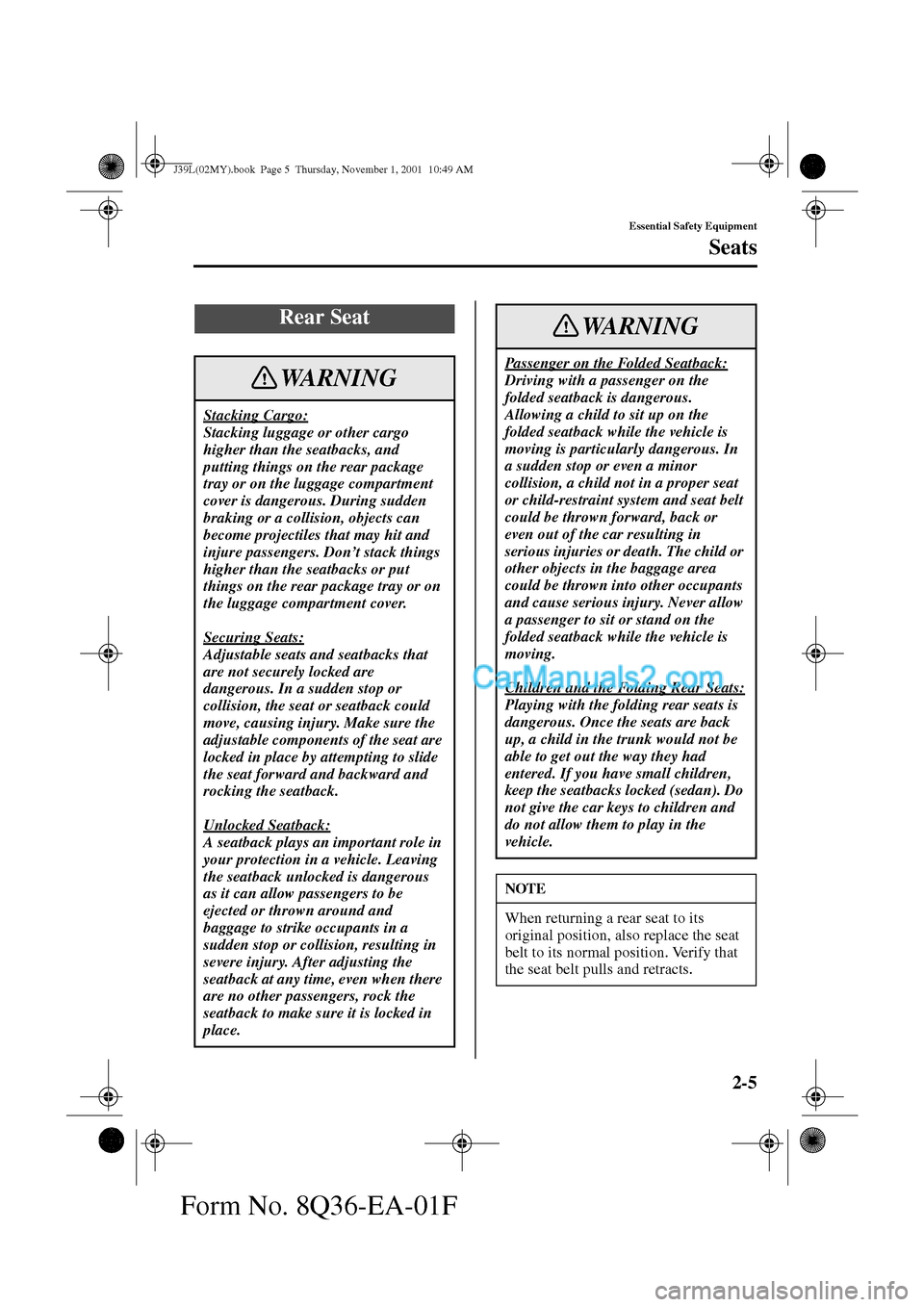 MAZDA MODEL PROTÉGÉ 2002   (in English) User Guide 2-5
Essential Safety Equipment
Seats
Form No. 8Q36-EA-01F
Rear Seat
Stacking Cargo:
Stacking luggage or other cargo 
higher than the seatbacks, and 
putting things on the rear package 
tray or on the 