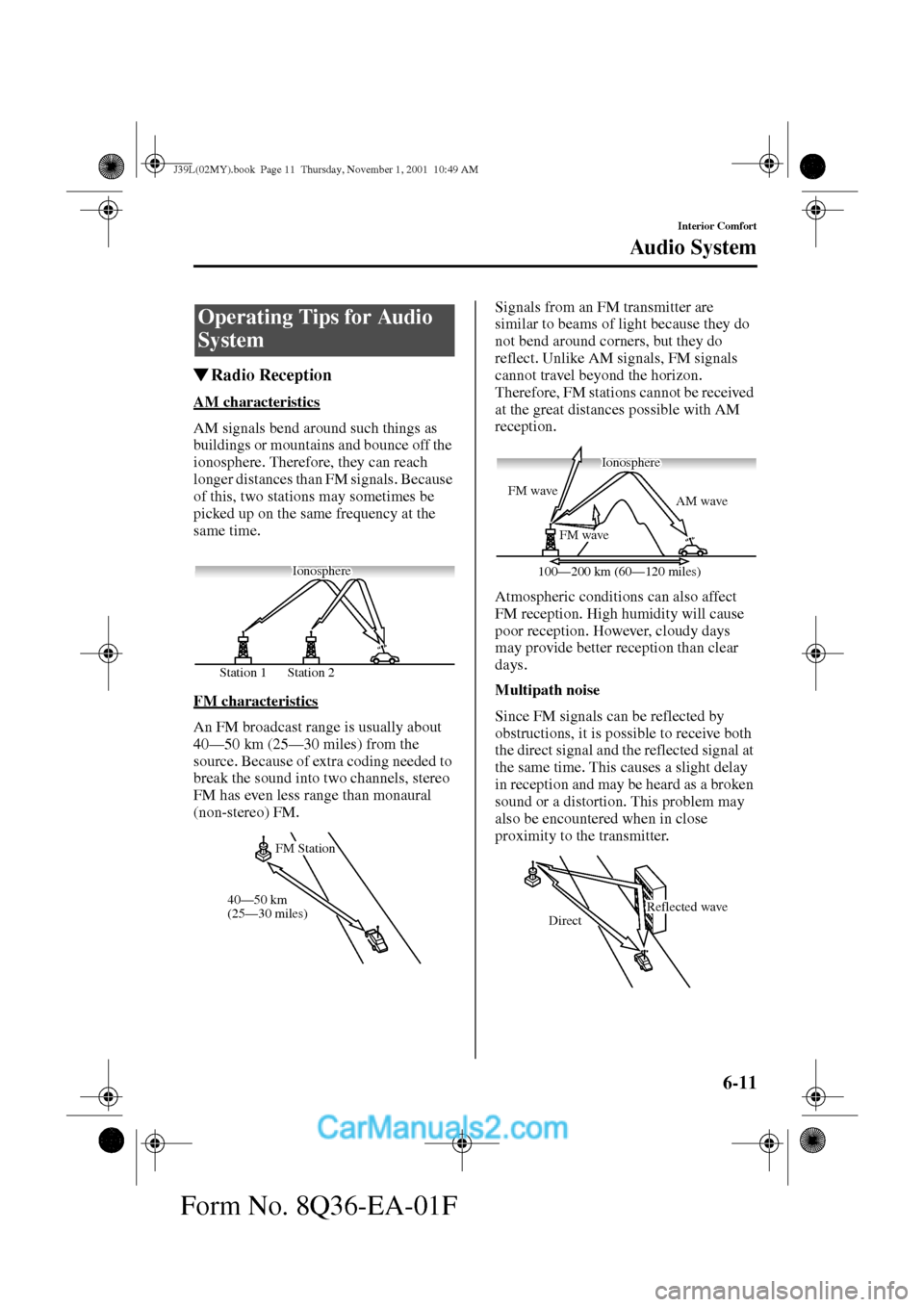 MAZDA MODEL PROTÉGÉ 2002  Owners Manual (in English) 6-11
Interior Comfort
Au di o S ys t em
Form No. 8Q36-EA-01F
Radio Reception
AM characteristics
AM signals bend around such things as 
buildings or mountains and bounce off the 
ionosphere. Therefore