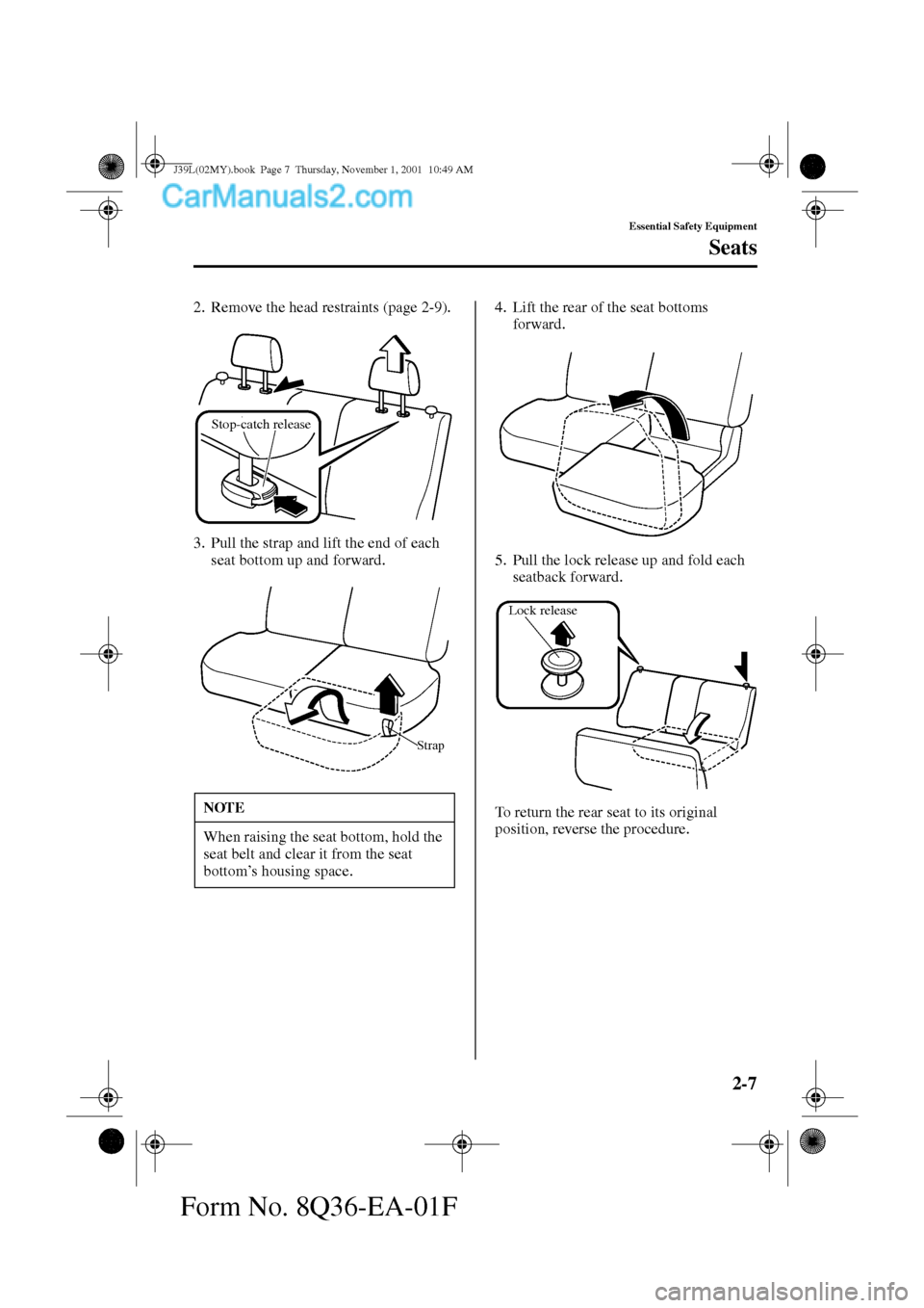MAZDA MODEL PROTÉGÉ 2002   (in English) User Guide 2-7
Essential Safety Equipment
Seats
Form No. 8Q36-EA-01F
2. Remove the head restraints (page 2-9).
3. Pull the strap and lift the end of each 
seat bottom up and forward.4. Lift the rear of the seat 
