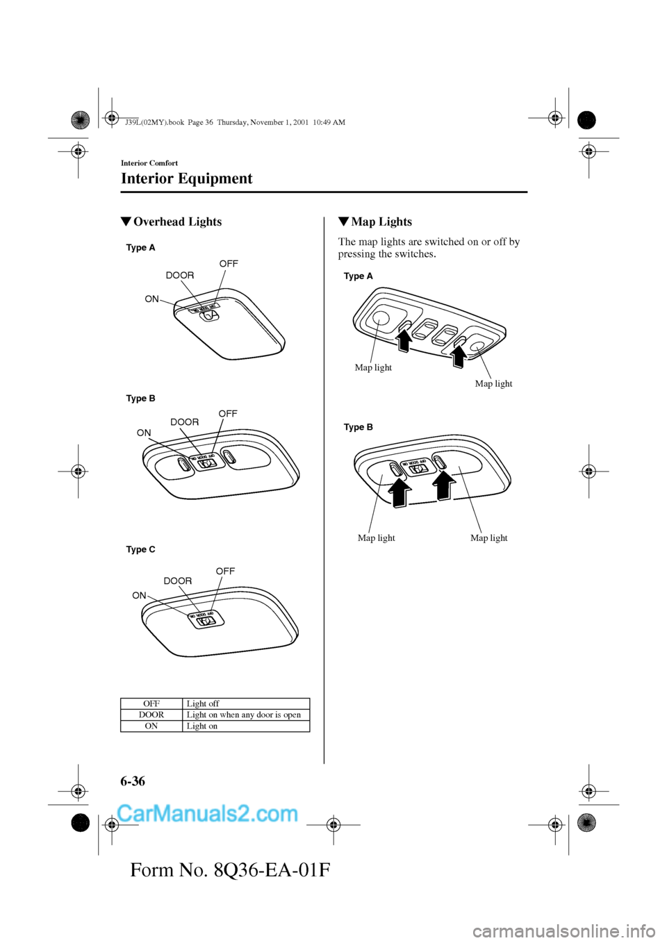 MAZDA MODEL PROTÉGÉ 2002   (in English) Workshop Manual 6-36
Interior Comfort
Interior Equipment
Form No. 8Q36-EA-01F
Overhead Lights
Map Lights
The map lights are switched on or off by 
pressing the switches.
OFF Light off
DOOR Light on when any door is