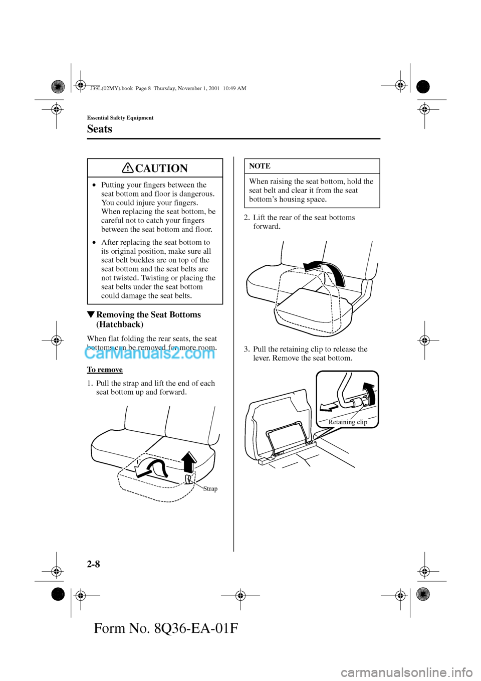 MAZDA MODEL PROTÉGÉ 2002   (in English) User Guide 2-8
Essential Safety Equipment
Seats
Form No. 8Q36-EA-01F
Removing the Seat Bottoms 
(Hatchback)
When flat folding the rear seats, the seat 
bottoms can be removed for more room.
To  r e m o v e
1. P