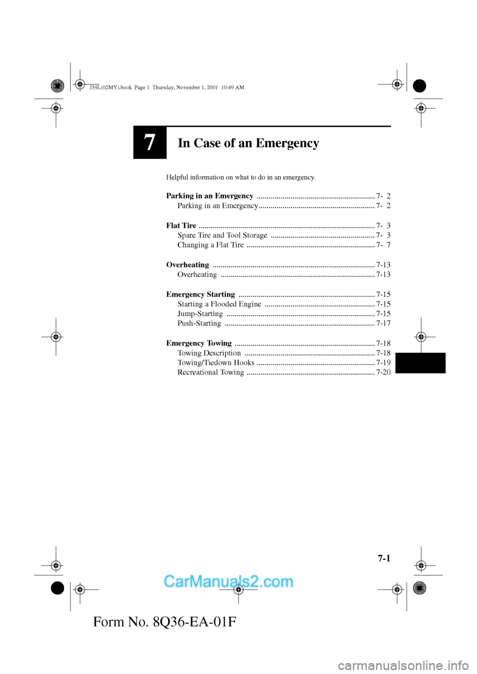 MAZDA MODEL PROTÉGÉ 2002  Owners Manual (in English) 7-1
Form No. 8Q36-EA-01F
7In Case of an Emergency
Helpful information on what to do in an emergency.
Parking in an Emergency 
........................................................... 7- 2
Parking i