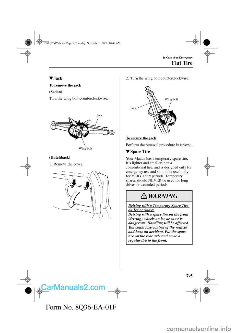 MAZDA MODEL PROTÉGÉ 2002  Owners Manual (in English) 7-5
In Case of an Emergency
Flat Tire
Form No. 8Q36-EA-01F
Jack
To remove the jack
(Sedan) 
Turn the wing bolt counterclockwise.
(Hatchback) 
1. Remove the cover.2. Turn the wing bolt counterclockwis