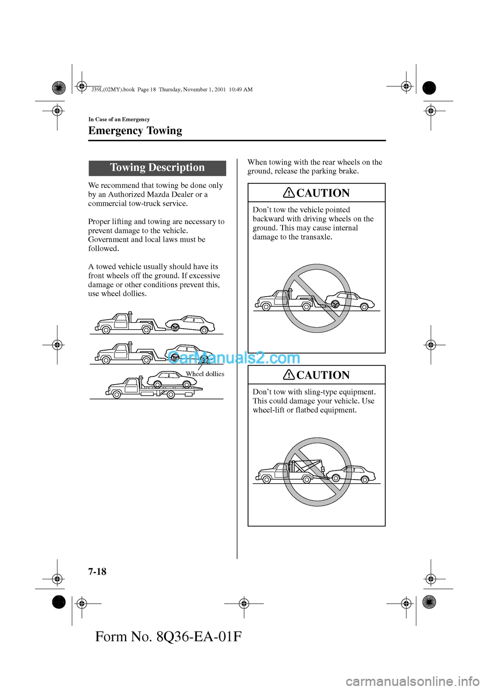 MAZDA MODEL PROTÉGÉ 2002   (in English) User Guide 7-18
In Case of an Emergency
Form No. 8Q36-EA-01F
Emergency Towing
We recommend that towing be done only 
by an Authorized Mazda Dealer or a 
commercial tow-truck service.
Proper lifting and towing ar