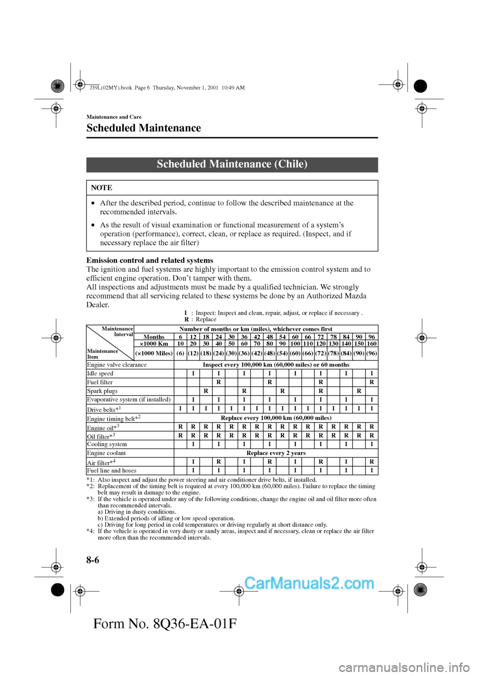 MAZDA MODEL PROTÉGÉ 2002  Owners Manual (in English) 8-6
Maintenance and Care
Scheduled Maintenance
Form No. 8Q36-EA-01F
Emission control and related systems
The ignition and fuel systems are highly important to the emission control system and to 
effic