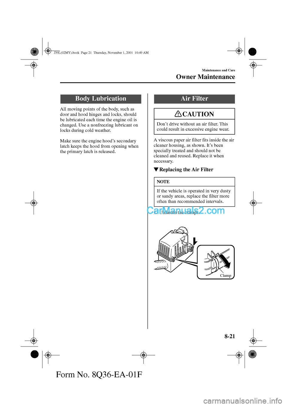 MAZDA MODEL PROTÉGÉ 2002  Owners Manual (in English) 8-21
Maintenance and Care
Owner Maintenance
Form No. 8Q36-EA-01F
All moving points of the body, such as 
door and hood hinges and locks, should 
be lubricated each time the engine oil is 
changed. Use