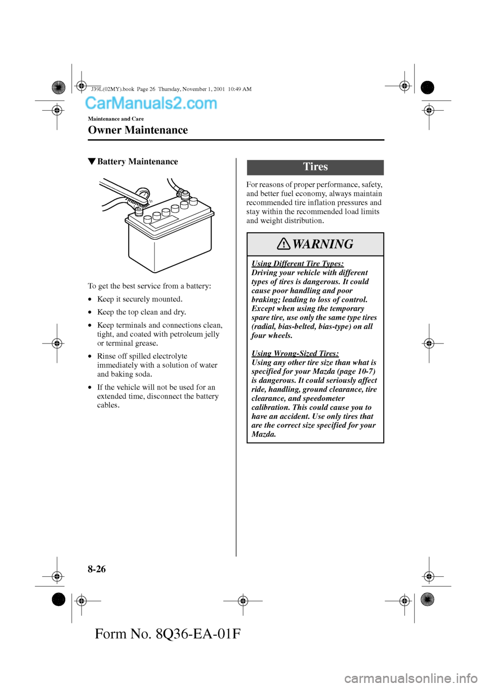 MAZDA MODEL PROTÉGÉ 2002  Owners Manual (in English) 8-26
Maintenance and Care
Owner Maintenance
Form No. 8Q36-EA-01F
Battery Maintenance
To get the best service from a battery:
•Keep it securely mounted.
•Keep the top clean and dry.
•Keep termin