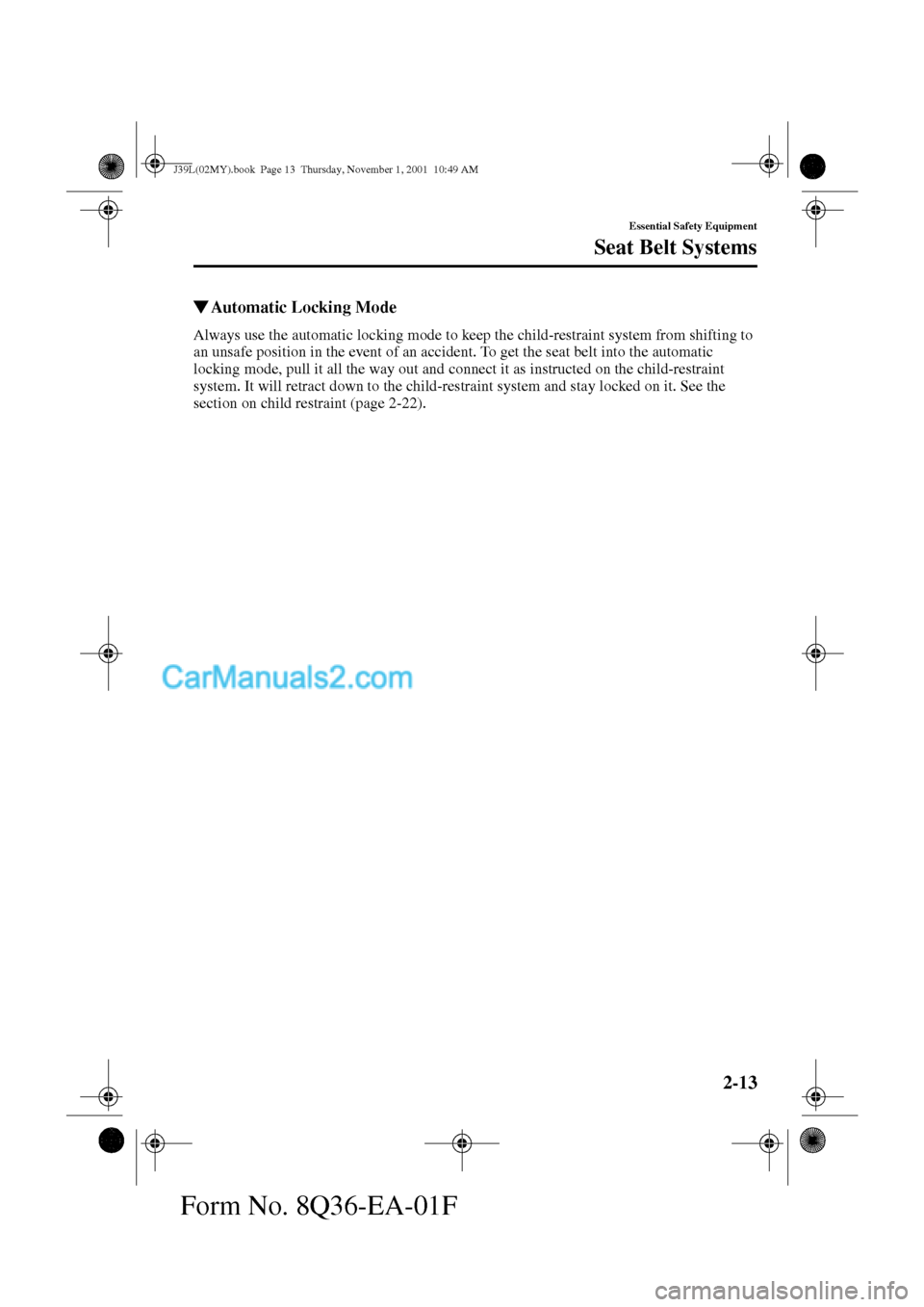 MAZDA MODEL PROTÉGÉ 2002   (in English) Owners Manual 2-13
Essential Safety Equipment
Seat Belt Systems
Form No. 8Q36-EA-01F
Automatic Locking Mode
Always use the automatic locking mode to keep the child-restraint system from shifting to 
an unsafe posi