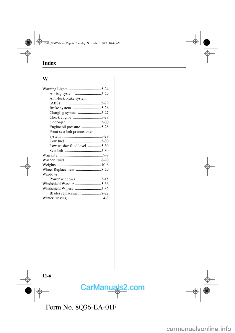 MAZDA MODEL PROTÉGÉ 2002  Owners Manual (in English) 11-6
Index
Form No. 8Q36-EA-01F
W
Warning Lights ................................ 5-24
Air bag system
 .......................... 5-29
Anti-lock brake system 
(ABS)
 ..................................