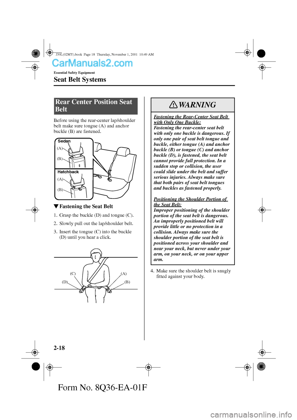 MAZDA MODEL PROTÉGÉ 2002   (in English) Owners Manual 2-18
Essential Safety Equipment
Seat Belt Systems
Form No. 8Q36-EA-01F
Before using the rear-center lap/shoulder 
belt make sure tongue (A) and anchor 
buckle (B) are fastened.
Fastening the Seat Bel