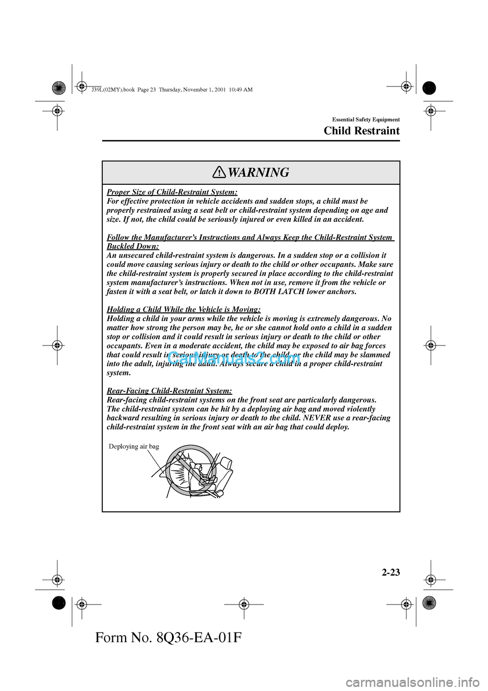 MAZDA MODEL PROTÉGÉ 2002  Owners Manual (in English) 2-23
Essential Safety Equipment
Child Restraint
Form No. 8Q36-EA-01F
Proper Size of Child-Restraint System:
For effective protection in vehicle accidents and sudden stops, a child must be 
properly re