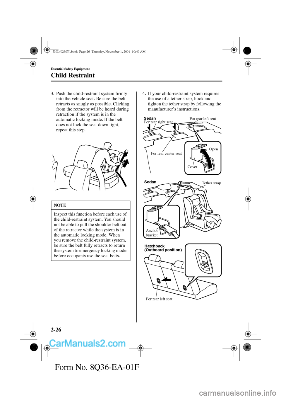 MAZDA MODEL PROTÉGÉ 2002  Owners Manual (in English) 2-26
Essential Safety Equipment
Child Restraint
Form No. 8Q36-EA-01F
3. Push the child-restraint system firmly 
into the vehicle seat. Be sure the belt 
retracts as snugly as possible. Clicking 
from 