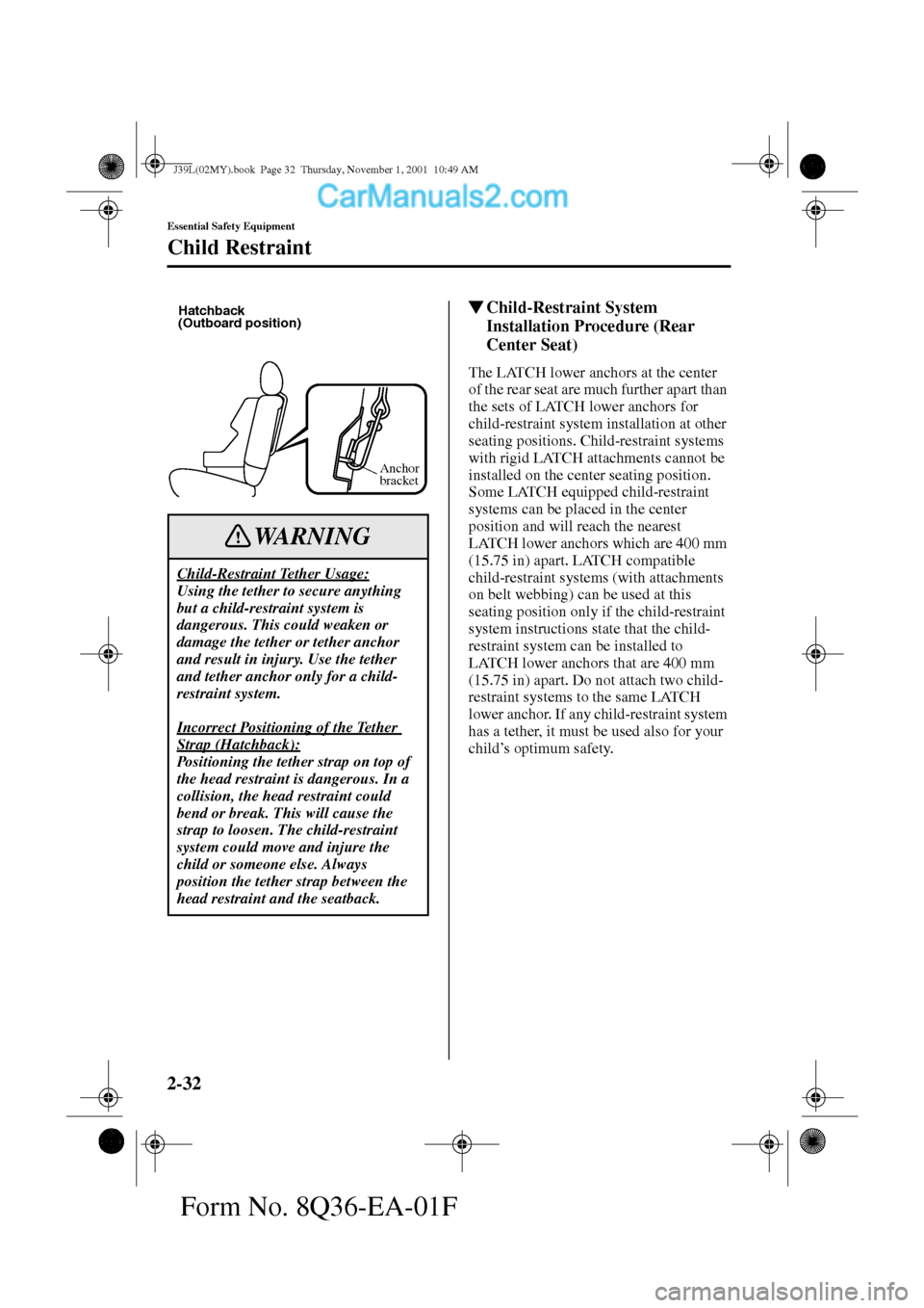 MAZDA MODEL PROTÉGÉ 2002   (in English) Service Manual 2-32
Essential Safety Equipment
Child Restraint
Form No. 8Q36-EA-01F
Child-Restraint System 
Installation Procedure (Rear 
Center Seat)
The LATCH lower anchors at the center 
of the rear seat are muc