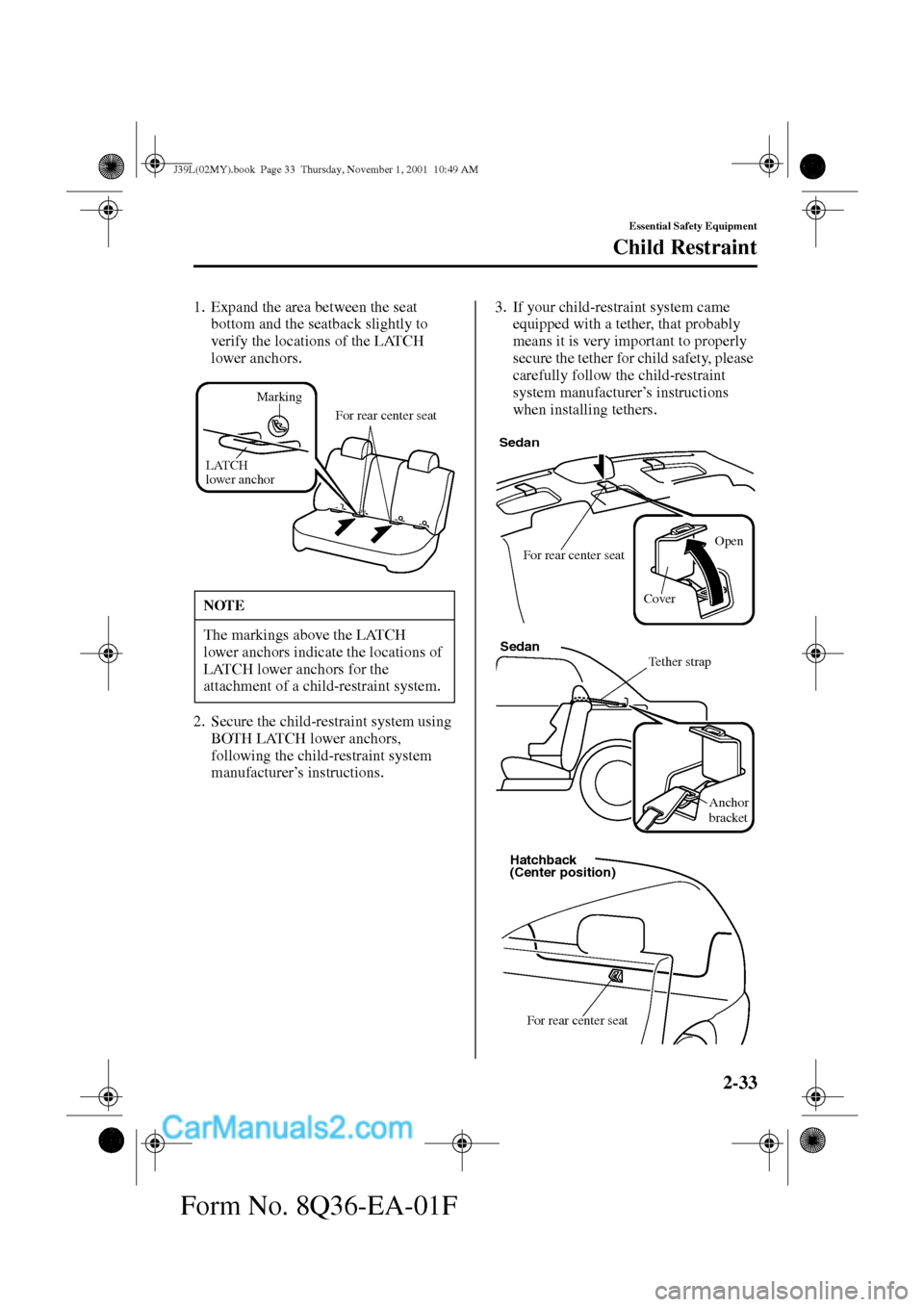 MAZDA MODEL PROTÉGÉ 2002   (in English) Service Manual 2-33
Essential Safety Equipment
Child Restraint
Form No. 8Q36-EA-01F
1. Expand the area between the seat 
bottom and the seatback slightly to 
verify the locations of the LATCH 
lower anchors.
2. Secu