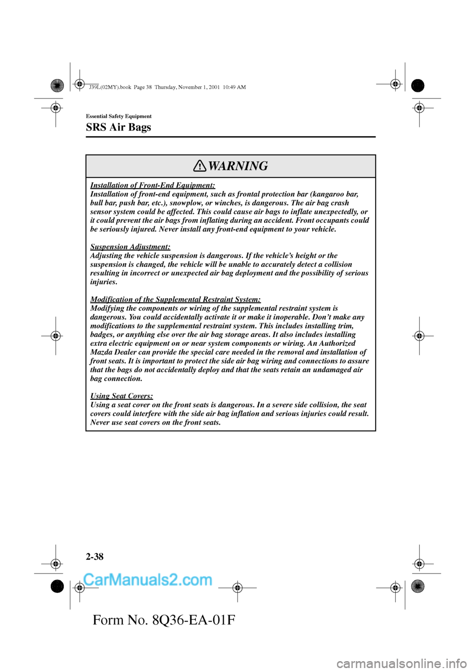 MAZDA MODEL PROTÉGÉ 2002   (in English) Service Manual 2-38
Essential Safety Equipment
SRS Air Bags
Form No. 8Q36-EA-01F
Installation of Front-End Equipment:
Installation of front-end equipment, such as frontal protection bar (kangaroo bar, 
bull bar, pus