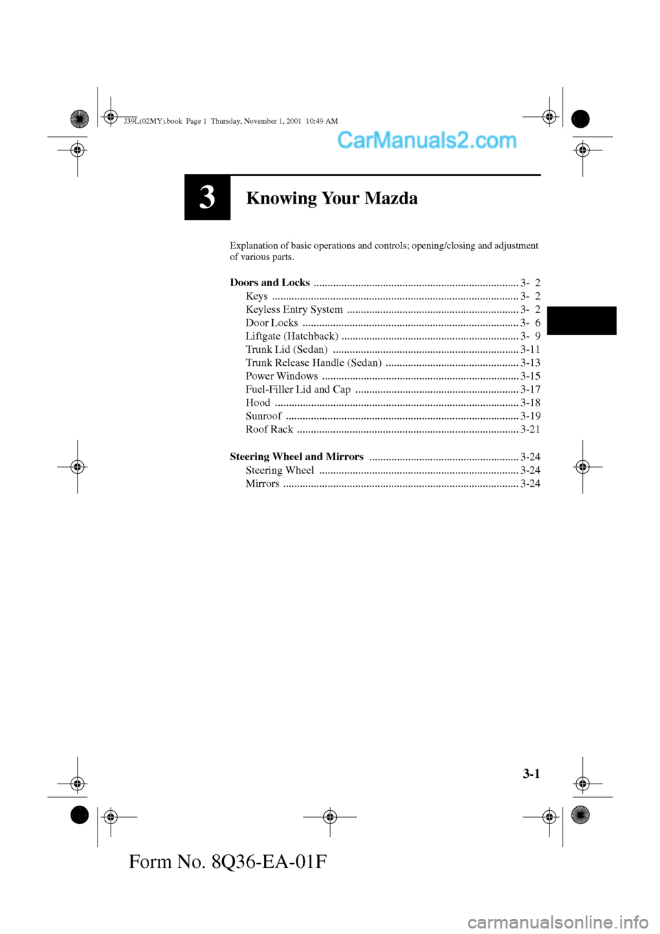 MAZDA MODEL PROTÉGÉ 2002  Owners Manual (in English) 3-1
Form No. 8Q36-EA-01F
3Knowing Your Mazda
Explanation of basic operations and controls; opening/closing and adjustment 
of various parts.
Doors and Locks 
..........................................