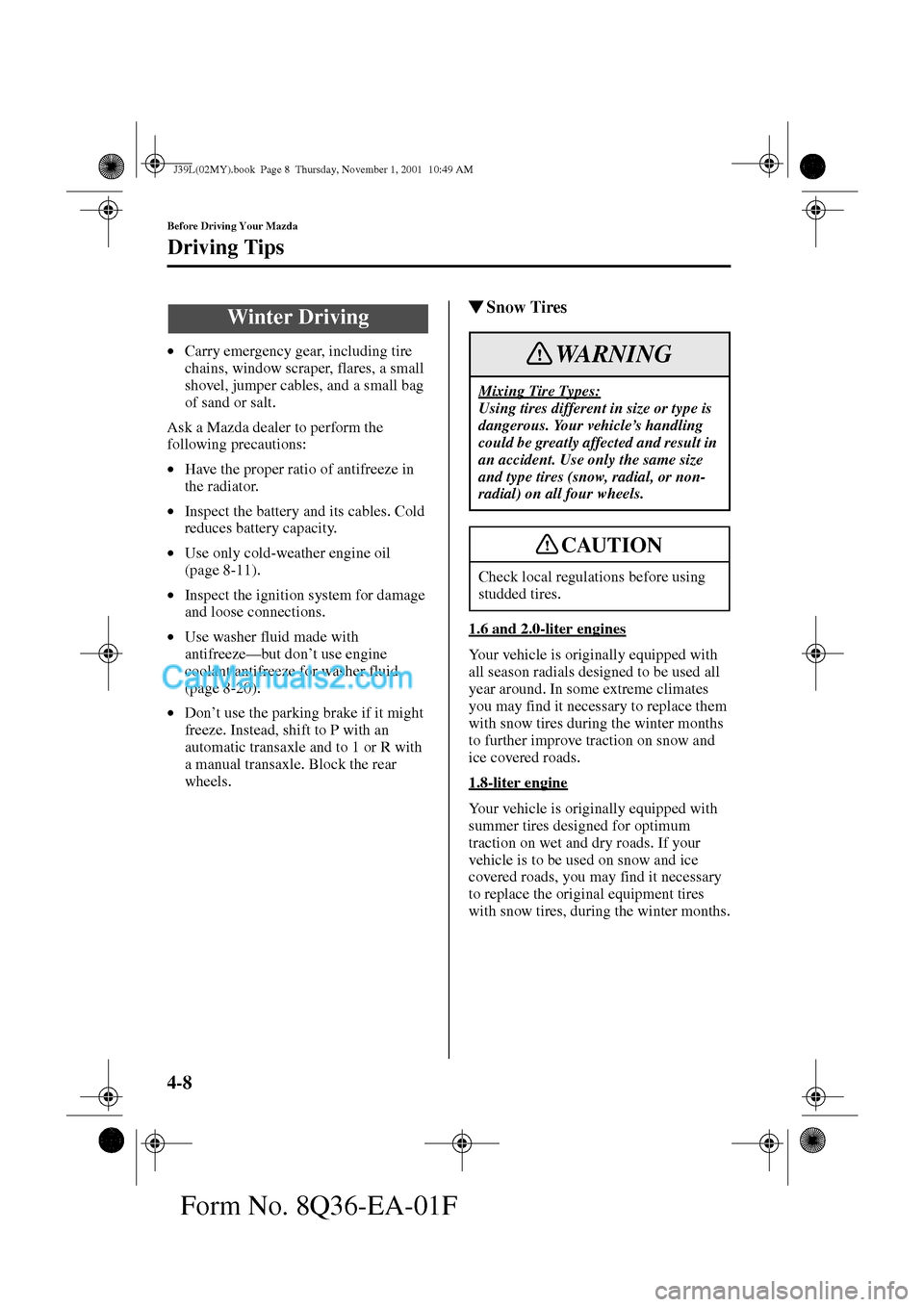 MAZDA MODEL PROTÉGÉ 2002  Owners Manual (in English) 4-8
Before Driving Your Mazda
Driving Tips
Form No. 8Q36-EA-01F
•Carry emergency gear, including tire 
chains, window scraper, flares, a small 
shovel, jumper cables, and a small bag 
of sand or sal