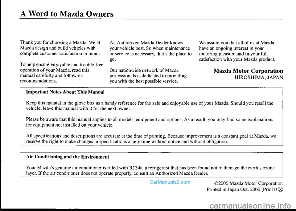MAZDA MODEL PROTÉGÉ 2001  Owners Manual (in English) A Word to Mazda Owners
Thank you fo. choosing a Mazda. We at
Mazda design andbuild vehicles with
complete customer satisfaction in mind.
To help ensure enjoyable and trouble free
operation ofyour Mazd