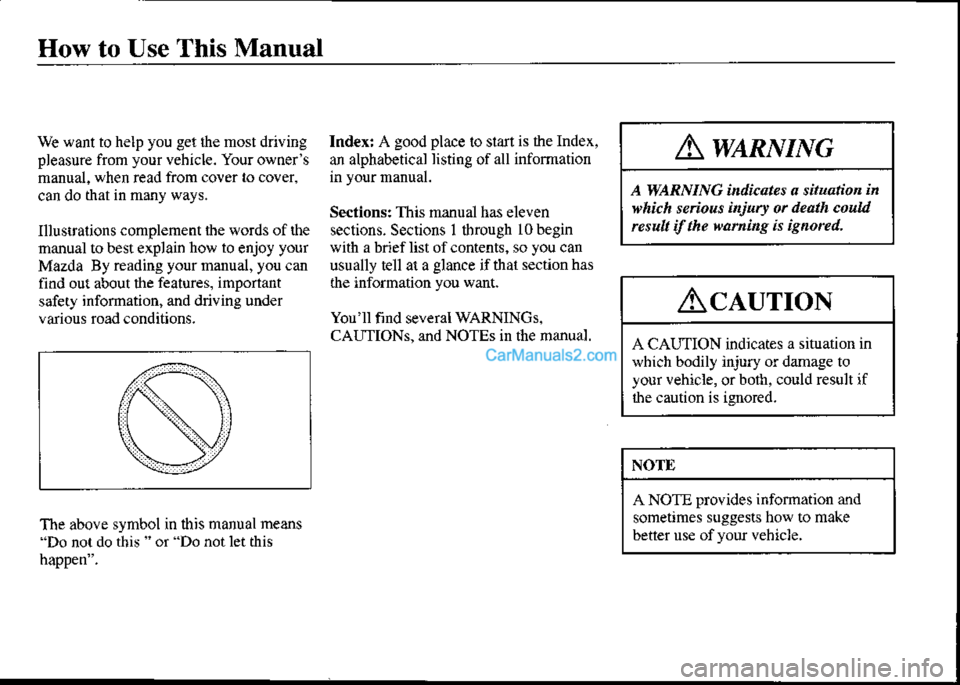 MAZDA MODEL PROTÉGÉ 2001  Owners Manual (in English) How to Use This Manual
We want to help you get rhe most driving
pleasure from your vehicle. Yourowners
manual, when read from cover to cover.
can do that in many ways.
Illusrations complement the wor
