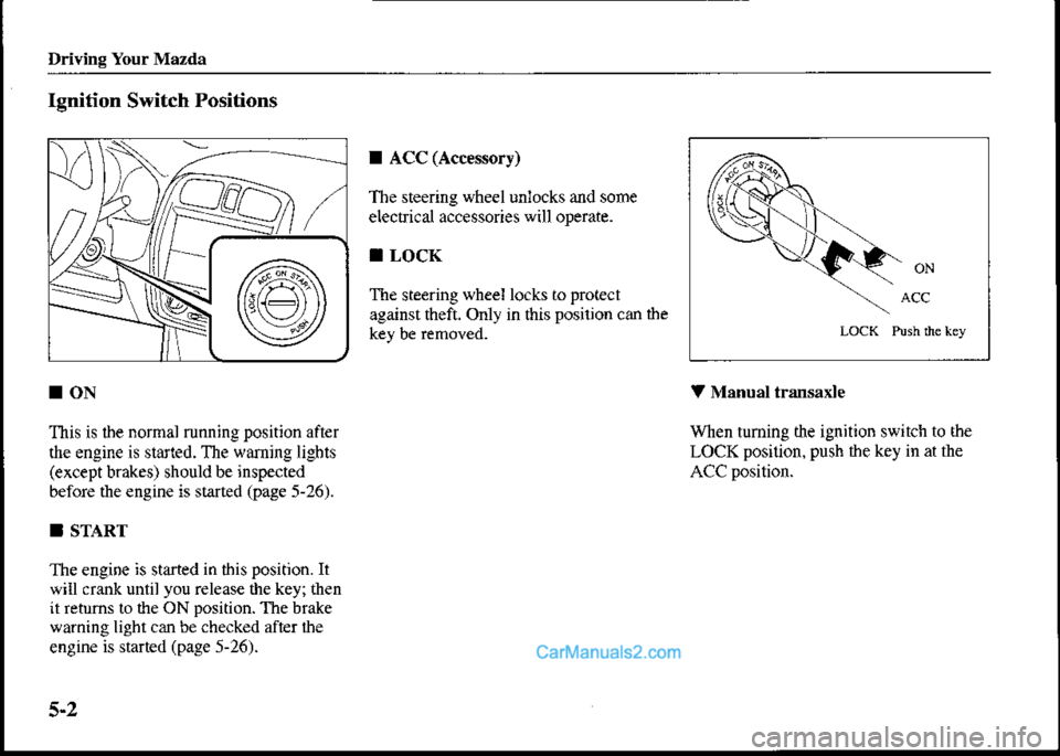 MAZDA MODEL PROTÉGÉ 2001  Owners Manual (in English) Driving Your Mazda
Ignition Switch Positions
I ACC (Accessory)
The steering wheel unlocks and some
electrical accessories will operate.
I LOCK
The steering wheel locks to pro@ct
against theft. only in