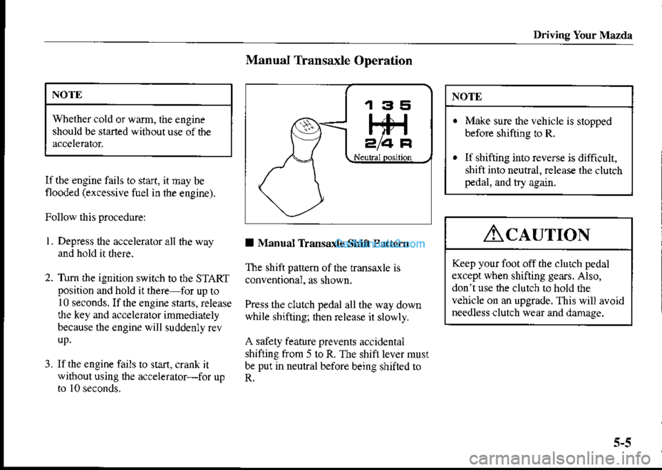 MAZDA MODEL PROTÉGÉ 2001  Owners Manual (in English) Driving Your Mazda
Manual Transaxle 0peration
NOTE
Whethercold or warm, the engine
should be staned witlout use of the
If the engine fails to start, it may be
flooded (excessive fuel in the engine).
F