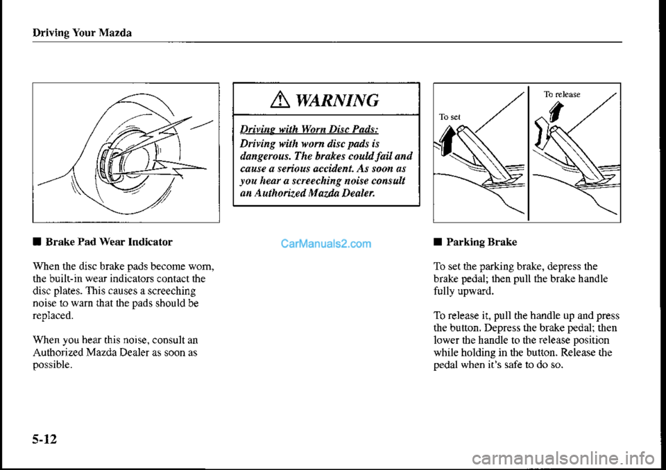 MAZDA MODEL PROTÉGÉ 2001  Owners Manual (in English) Driving Your Mazda
Awl.ntuNc
Dtitins $ith Wom Disc Pads:
Drivins wilh wom disc pans is
dansercus. The brukes couulail and
cause a seious acci.dent. As soon as
lou hear a screeching oise consult
an A