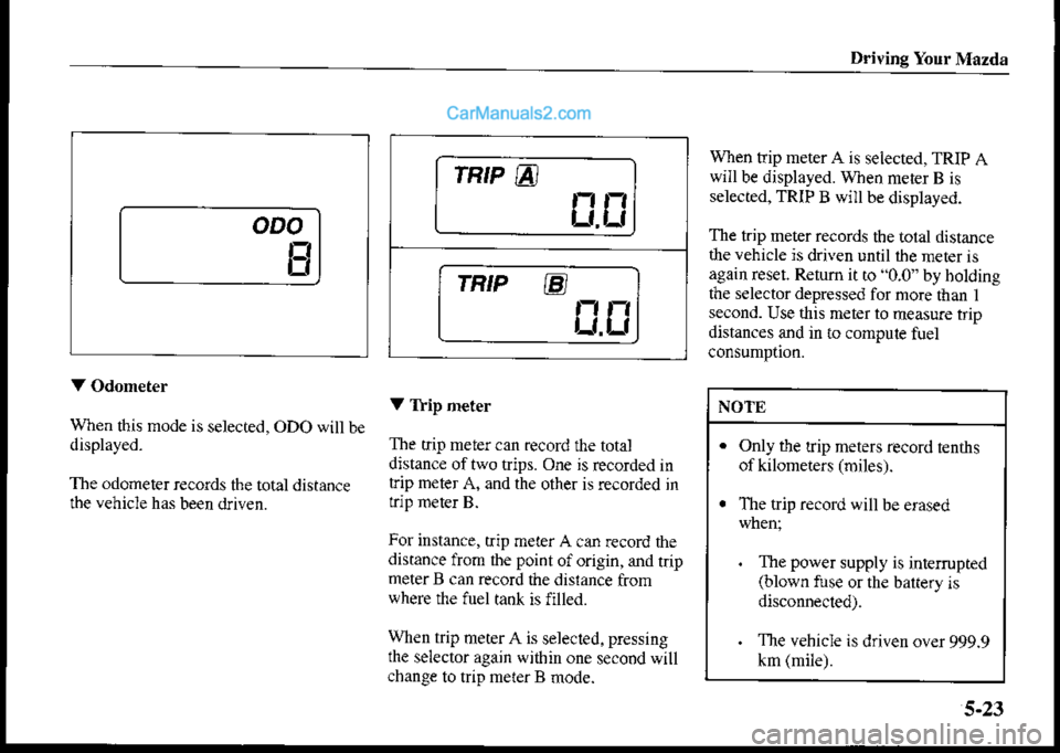 MAZDA MODEL PROTÉGÉ 2001  Owners Manual (in English) Driving Your Mazda
oDo
E
When trip meter A is selected, TRIP Awill be displayed. When meler B is
selectred, TRIP B wjll be displayed.
The trip meter records the rolal distance
thevehicle is driven unt
