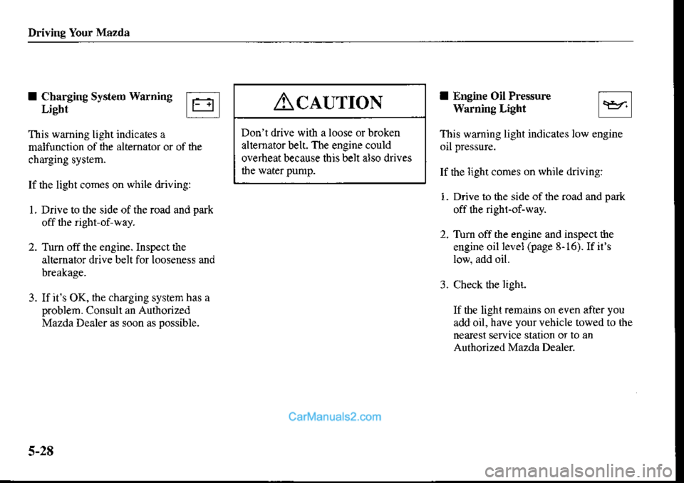 MAZDA MODEL PROTÉGÉ 2001  Owners Manual (in English) Driving Your Mazda
I Charging System warning
LigbtAc.turroN
Dont drive with a loose or broken
altemator belt. The engine could
overheat because thisbelt aiso drives
I Ensine Oil Pressure
Warning Ligh