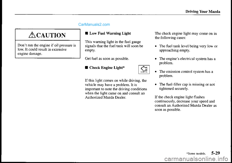 MAZDA MODEL PROTÉGÉ 2001  Owners Manual (in English) Driving Your Mazda
AclurroN
Dont run the engine if oil pressure is
low.I! could result in extensive
I Low Fuel Warning Lisht
This warning light in the fuel gauge
signals that the fuel tank will soon 