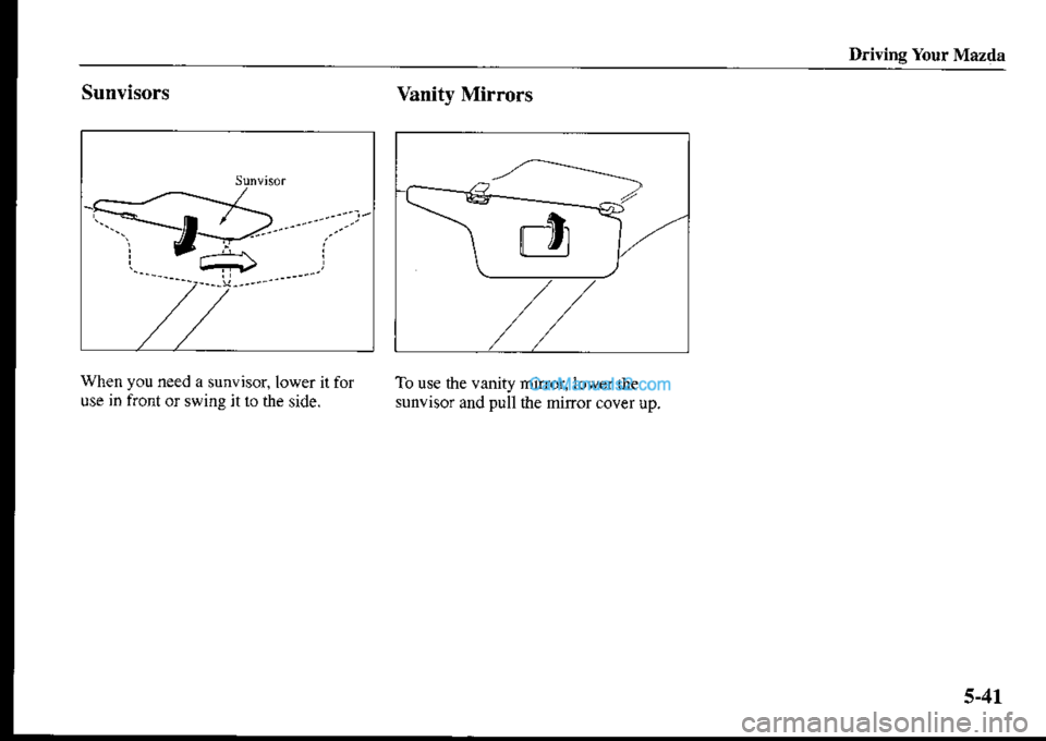 MAZDA MODEL PROTÉGÉ 2001  Owners Manual (in English) Dri!ing Your Mazda
Sunvisors
>......-. 4*-aa- i
--......?-......-,
When you need a sunvisor.lower it fol
use in front or swing jt 1() the side.
Vanity Mirrors
To use the vanity lnirror. iow