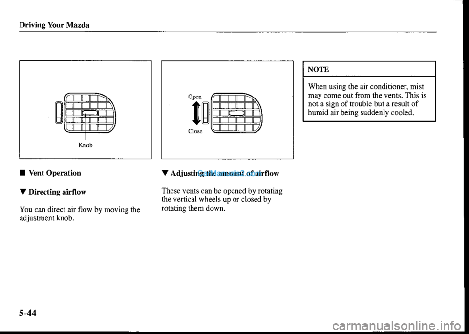 MAZDA MODEL PROTÉGÉ 2001  Owners Manual (in English) Driving Your Mazda
/l.]i==T=m..tnl-r--lil rl\
LUflffittctrmrr-t7/---f---
I Vent Operation
V Directins airflow
You can direct air flow by moving the
N.OTE
When using fte air conditioner. mist
may come 