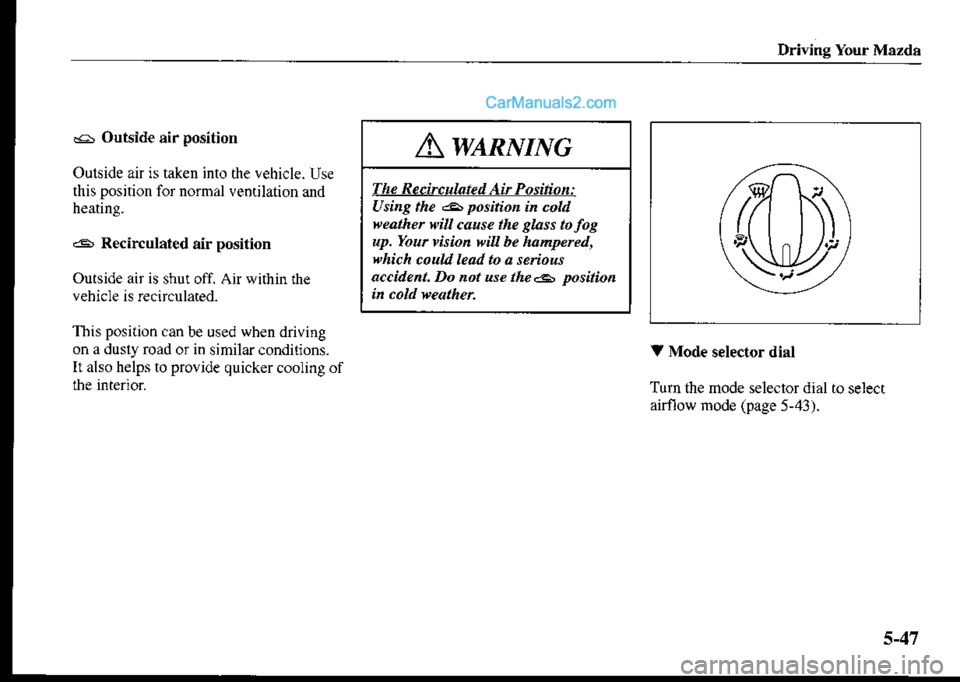 MAZDA MODEL PROTÉGÉ 2001 Owners Manual (in English) Driving Your Mazda
A wenlrnrc
The Recirculated Air Position:
Using the a position in cow
i)eather will cause the elass to fogup. Your vision viA be hamper.d,
which couu kad to a senout
accdenL Do not MAZDA MODEL PROTÉGÉ 2001 Owners Manual (in English) Driving Your Mazda
A wenlrnrc
The Recirculated Air Position:
Using the a position in cow
i)eather will cause the elass to fogup. Your vision viA be hamper.d,
which couu kad to a senout
accdenL Do not