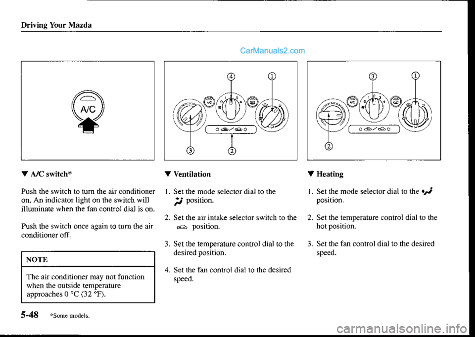 MAZDA MODEL PROTÉGÉ 2001  Owners Manual (in English) Driving Your Mazds
lA
 A/C i/
Y
V Arc switch*
Push $e switch io lurn the air conditioner
on. An indicator light on tbe switch will
illuminate when the fan control dial is on.
Push tbe switch once agai