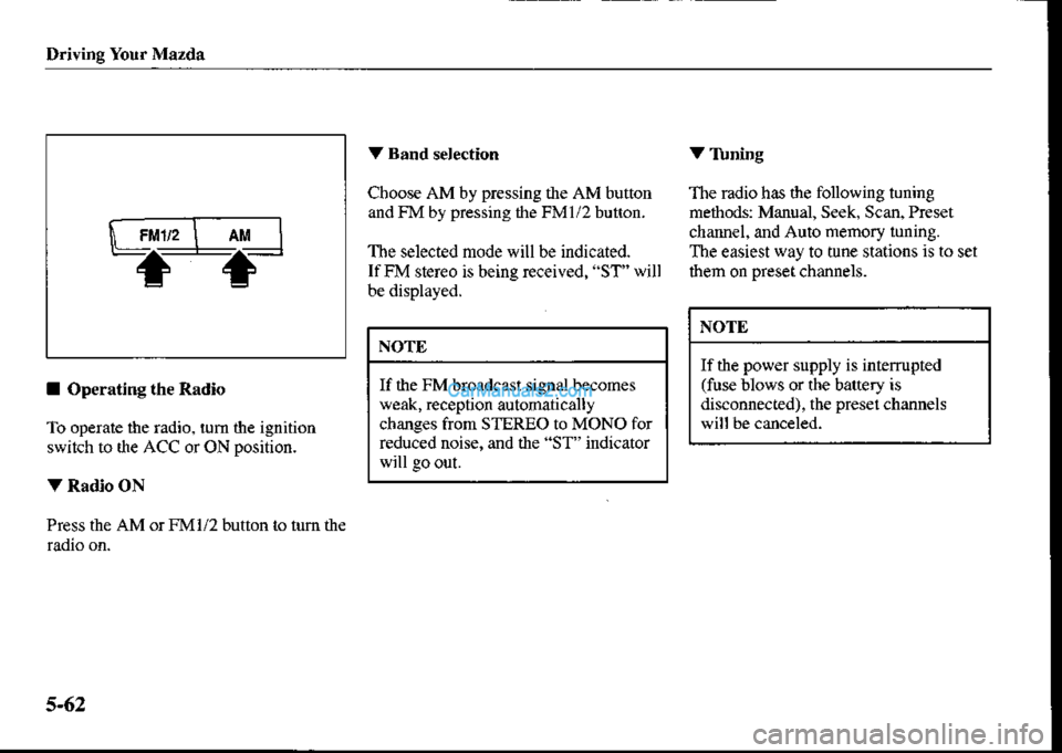 MAZDA MODEL PROTÉGÉ 2001  Owners Manual (in English) Driving Your Mazda
Choos€ AM by pressing the AM button
and FM by pressing the FM1/2 button.
The selected mode will be indicated.
IfFM stereo is being received, "ST" will
be displayed.
V Tbning
The r