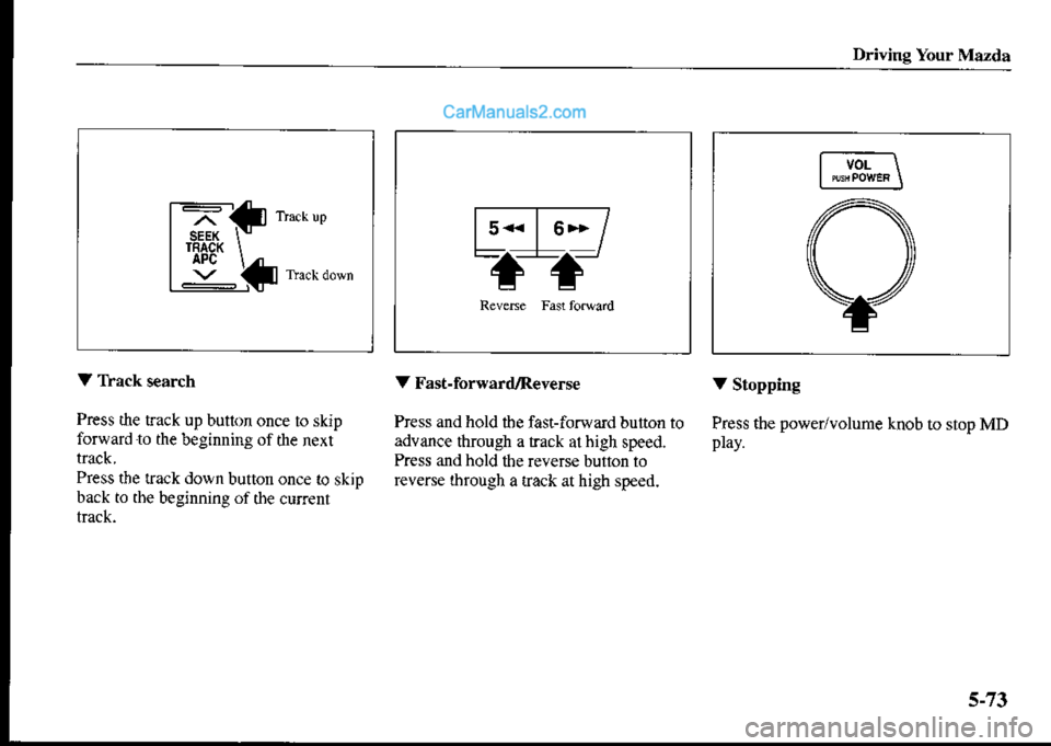 MAZDA MODEL PROTÉGÉ 2001  Owners Manual (in English) Driving Your Mazda
ft
f- voi_fI Rseov,EF \
A
V
V Tfack search
Press the track up button once ro skip
forward 1() the beginning of the next
Press the tack down button once {o skipback to the beginning 