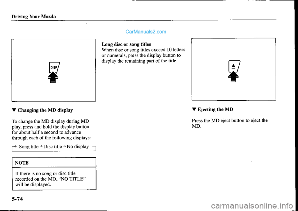 MAZDA MODEL PROTÉGÉ 2001  Owners Manual (in English) Drivins Your Mazda
Long disc or song titles
When disc or song ritlesexceed l0letters
or numerals, press ihe display button to
display the remaining part of$e title.
V Changing the MD display
To change