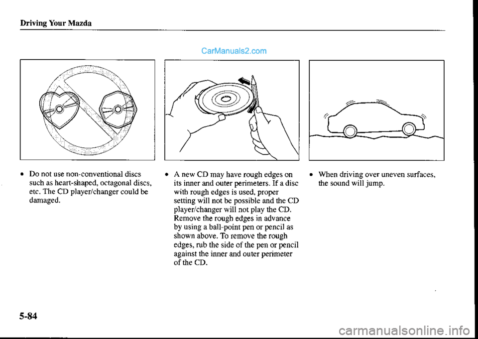 MAZDA MODEL PROTÉGÉ 2001  Owners Manual (in English) D ving Your Mrzda
. Do not use non-conventional discs
such as heart-shaped, octagonal discs,
etc. The CD player/changer could be
darnased.
. A new CD may have rough edges on
its inner and outer perirn