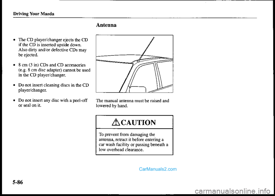 MAZDA MODEL PROTÉGÉ 2001  Owners Manual (in English) Driving Your Mszda
Antenna
The CD player/changer ejects the CD
if the CD is inserted upsid€ doirn.
Also dirly an{Vor defective CDs may
8 cm (3 in) CDs and CD accessories(e.g. 8 cm disc adapter) cann