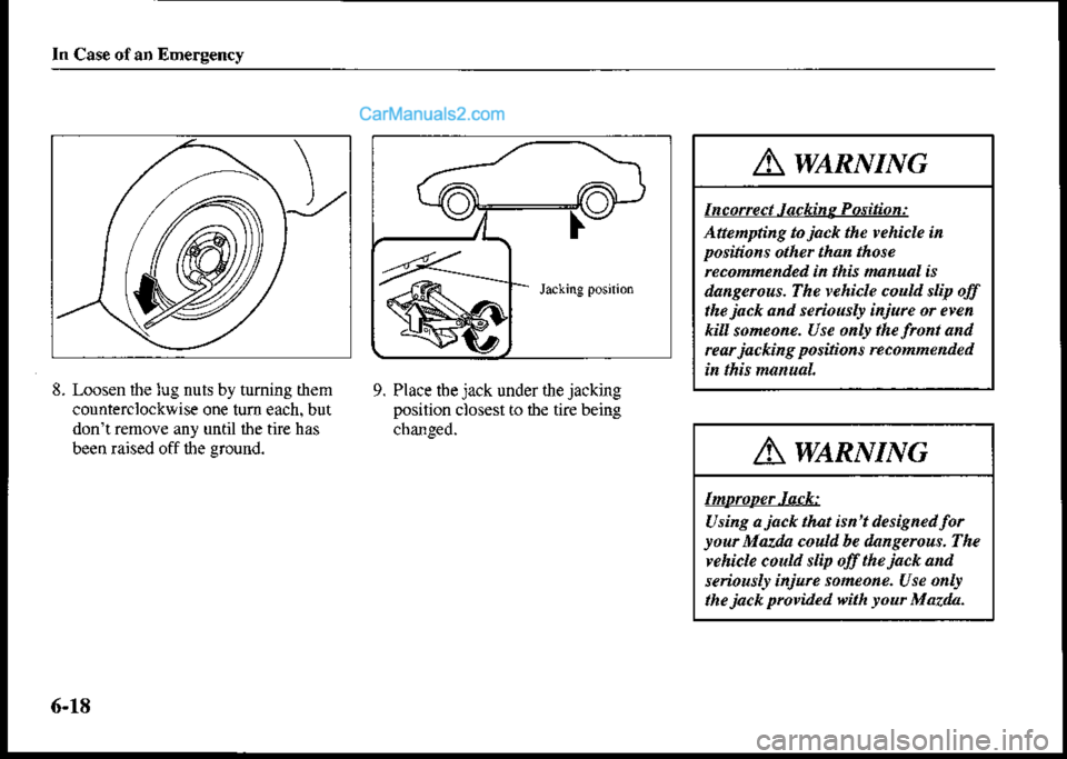 MAZDA MODEL PROTÉGÉ 2001  Owners Manual (in English) In Case of aD Emergency
8. Loosen $e lug nuts by turning them
counterclockwise one tum each. but
dont remove any until ihe tire has
been raised off the groud.
9. Place tbe jack under the jacking
posi