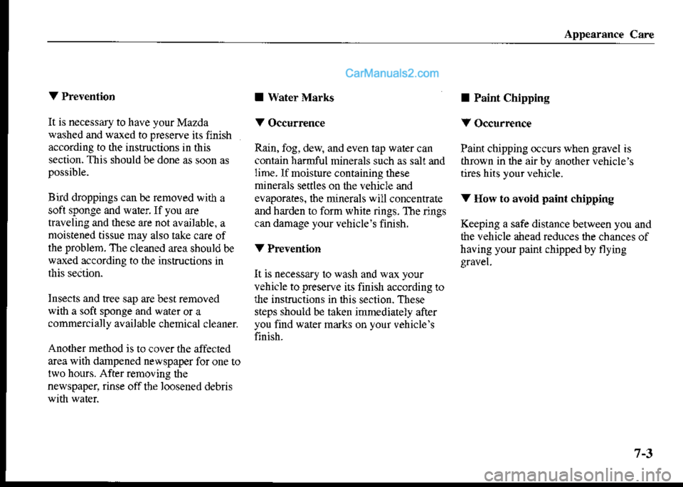 MAZDA MODEL PROTÉGÉ 2001 Owners Manual (in English) Appesrance Care
It is necessaJy to have yourMazda
washed and waxed to preserve its finish
according to the instructions in this
section. This should be done as soon as
Bird droppings canbe removed wit MAZDA MODEL PROTÉGÉ 2001 Owners Manual (in English) Appesrance Care
It is necessaJy to have yourMazda
washed and waxed to preserve its finish
according to the instructions in this
section. This should be done as soon as
Bird droppings canbe removed wit