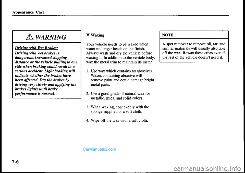 MAZDA MODEL PROTÉGÉ 2001 Owners Manual (in English) V Waxing
Your vehicle needs to be waxed when
water no longer beads on the finish.
Always wash and dry lhe v€hicle before
waxiog it.In addition to dre yehicle body,
wax ihe metal trim to mainrain ils MAZDA MODEL PROTÉGÉ 2001 Owners Manual (in English) V Waxing
Your vehicle needs to be waxed when
water no longer beads on the finish.
Always wash and dry lhe v€hicle before
waxiog it.In addition to dre yehicle body,
wax ihe metal trim to mainrain ils