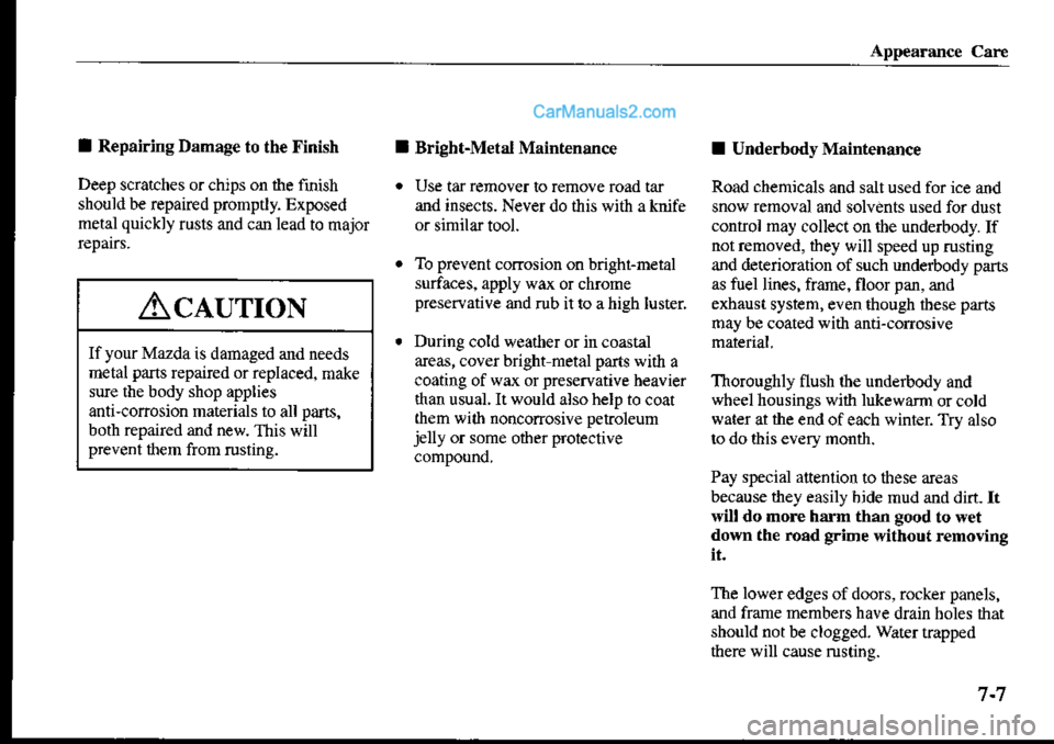 MAZDA MODEL PROTÉGÉ 2001 Owners Manual (in English) I Repairing Damage to the trinish
Deep scratches or chips on the finish
should b€ repaired prompdy. Exposed
metal quickly rusts and can lead to major
I Bright-Metal Maintenance
. Use tar remover to MAZDA MODEL PROTÉGÉ 2001 Owners Manual (in English) I Repairing Damage to the trinish
Deep scratches or chips on the finish
should b€ repaired prompdy. Exposed
metal quickly rusts and can lead to major
I Bright-Metal Maintenance
. Use tar remover to